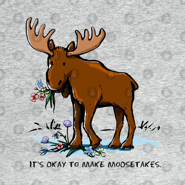 It's Okay to Make Moosetakes. by ElephantShoe